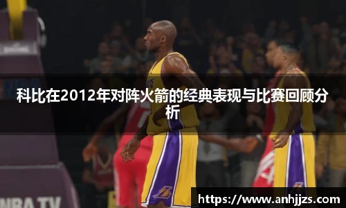 科比在2012年对阵火箭的经典表现与比赛回顾分析